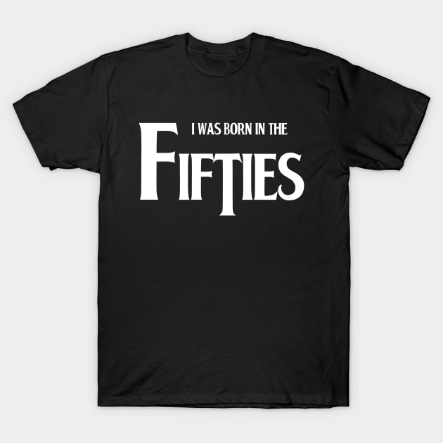 Born in the fifties T-Shirt by TeeH4wkDesign